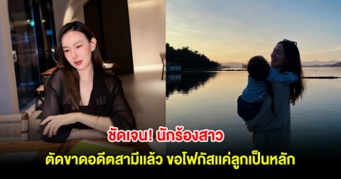 ชัดเจน! นักร้องสาว ตัดขาดอดีตสามีเเล้ว ขอโฟกัสเเค่ลูกเป็นหลัก