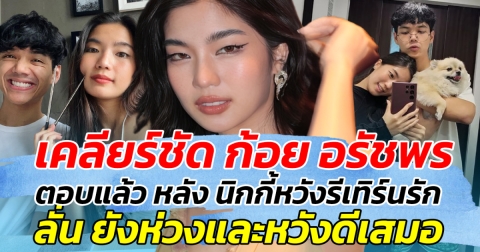 เคลียร์ชัด ก้อย อรัชพร ตอบแล้ว หลัง นิกกี้หวังรีเทิร์นรัก ลั่น ยังห่วงและหวังดีเสมอ