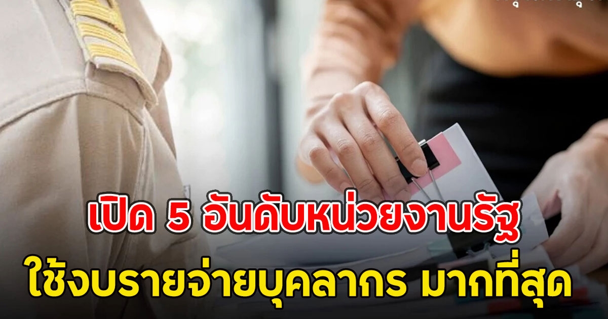 เปิด 5 อันดับหน่วยงานรัฐ ใช้งบรายจ่ายบุคลากร มากที่สุด
