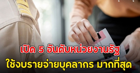 เปิด 5 อันดับหน่วยงานรัฐ ใช้งบรายจ่ายบุคลากร มากที่สุด