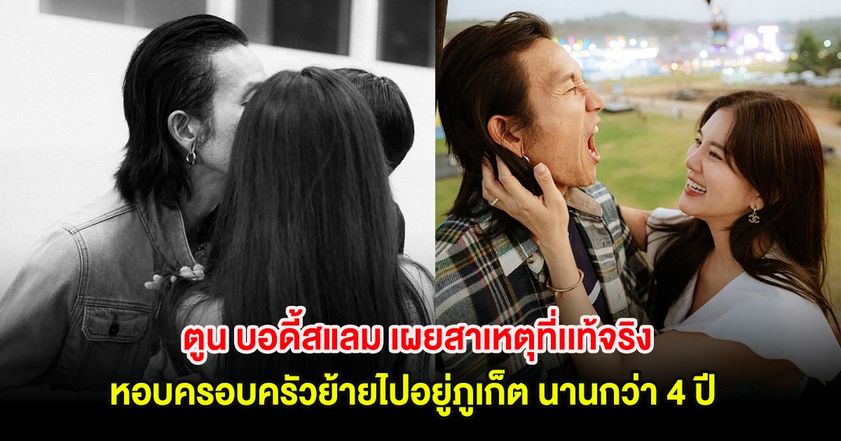 ตูน บอดี้สแลม เผยสาเหตุที่เเท้จริง หอบครอบครัวย้ายไปอยู่ภูเก็ต นานกว่า 4 ปี