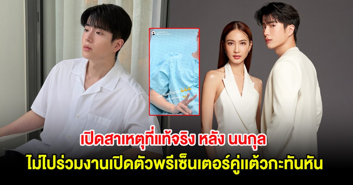 เปิดสาเหตุที่แท้จริง หลัง นนกุล ไม่ไปร่วมงานเปิดตัวพรีเซ็นเตอร์คู่เเต้วกะทันหัน