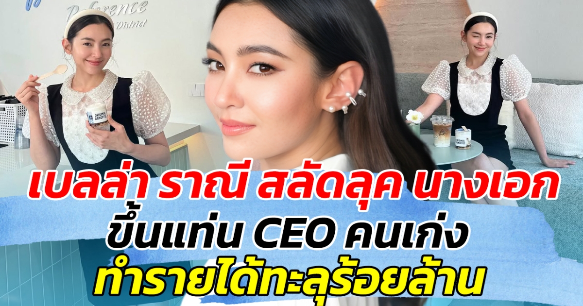เบลล่า ราณี สลัดลุค นางเอก ขึ้นแท่น CEO คนเก่ง ทำรายได้ทะลุร้อยล้าน