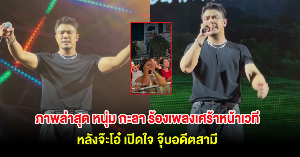 เปิดภาพล่าสุด หนุ่ม กะลา ร้องเพลงเศร้าหน้าเวที หลังจ๊ะโอ๋ เปิดใจ จุ๊บอดีตสามี