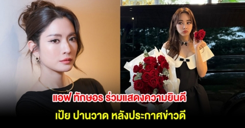 แอฟ ทักษอร ร่วมแสดงความยินดี เป้ย ปานวาด หลังประกาศข่าวดี