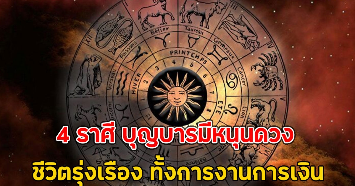 4 ราศี บุญบารมีหนุนดวง ชีวิตรุ่งเรือง ทั้งการงานการเงิน