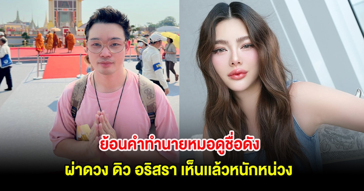 ขนลุก! ย้อนคำทำนายหมอดูชื่อดัง ผ่าดวง ดิว อริสรา เห็นเเล้วหนักหน่วง