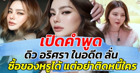 เปิดคำพูด ดิว อริศรา ในอดีต ลั่น ซื้อของหรูได้ แต่อย่าติดหนี้ใคร