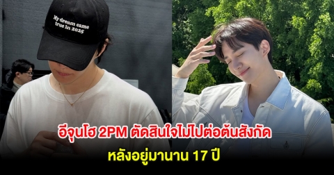 แฟนๆใจหาย อีจุนโฮ 2PM ตัดสินใจไม่ไปต่อต้นสังกัด หลังอยู่มานาน 17 ปี (ตปท.)