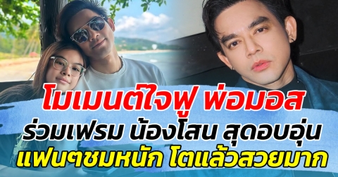 โมเมนต์ใจฟู พ่อมอส ร่วมเฟรม น้องโสน สุดอบอุ่น แฟนๆชมหนัก โตแล้วสวยมาก