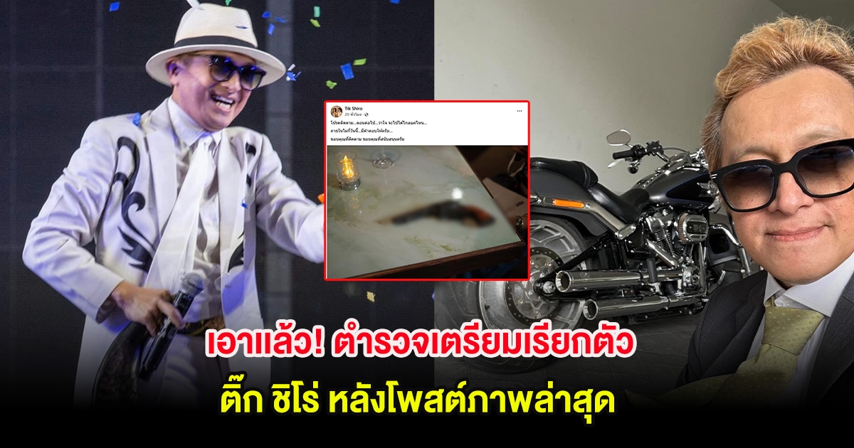 เอาเเล้ว! ตำรวจเตรียมเรียกตัว ติ๊ก ชิโร่ หลังโพสต์ภาพล่าสุด