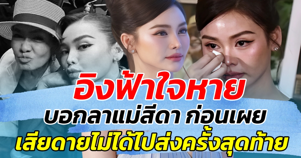 อิงฟ้าใจหาย บอกลาแม่สีดา ก่อนเผย เสียดายไม่ได้ไปส่งครั้งสุดท้าย
