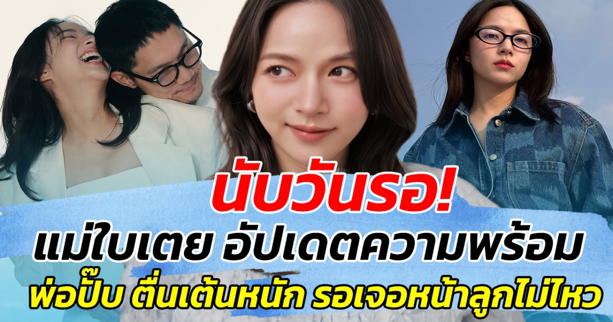 นับวันรอ! แม่ใบเตย อัปเดตความพร้อม พ่อปั๊บ ตื่นเต้นหนัก รอเจอหน้าลูกไม่ไหว