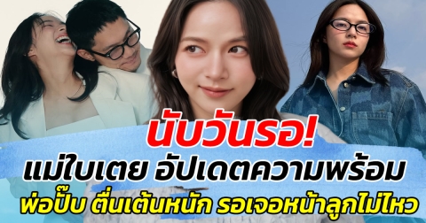 นับวันรอ! แม่ใบเตย อัปเดตความพร้อม พ่อปั๊บ ตื่นเต้นหนัก รอเจอหน้าลูกไม่ไหว