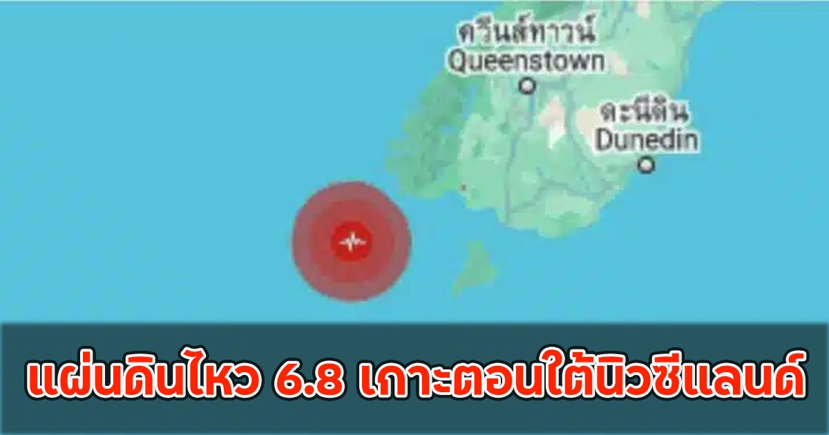 แผ่นดินไหว 6.8 เกาะตอนใต้นิวซีแลนด์ ไม่มีเตือนภัยสึนามิ
