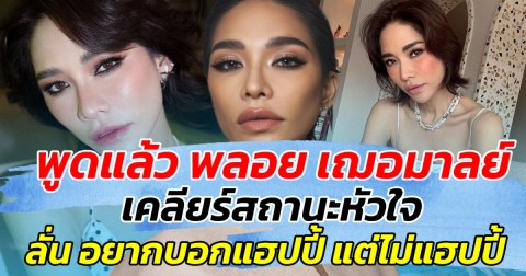 พูดแล้ว พลอย เฌอมาลย์ เคลียร์สถานะหัวใจ ก่อนลั่น อยากบอกไม่แฮปปี้แต่แฮปปี้ ทำแฟนๆแอบห่วง