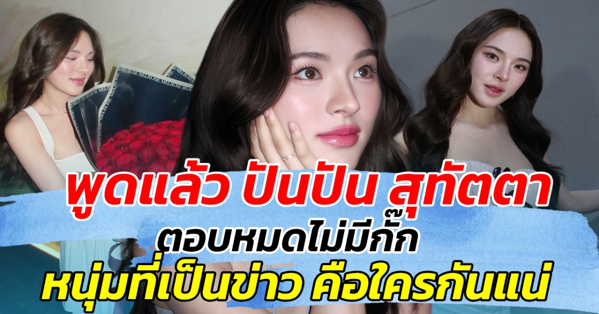 พูดแล้ว ปันปัน สุทัตตา ตอบหมดไม่มีกั๊ก หนุ่มที่เป็นข่าวด้วย คือใครกันแน่!!