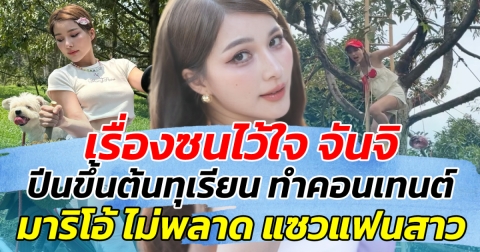 เรื่องซนไว้ใจ จันจิ ปีนขึ้นต้นทุเรียน ทำคอนเทนต์ ด้านมาริโอ้ไม่พลาด แซวแฟนสาว