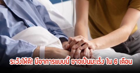 หมอเตือน! อาการเป็นมะเร็ง ในอีก 6 เดือน ระวังให้ดี รู้เร็วรักษาหาย อย่ารอให้สายเกินไป