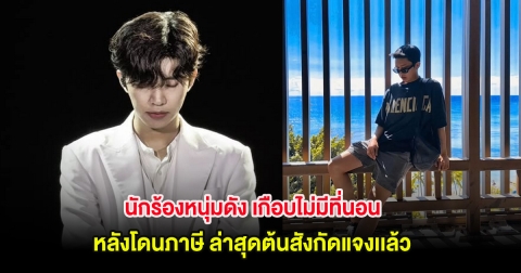 นักร้องหนุ่มดัง เกือบไม่มีที่นอน หลังโดนภาษี ล่าสุดต้นสังกัดแจงเเล้ว (ตปท.)