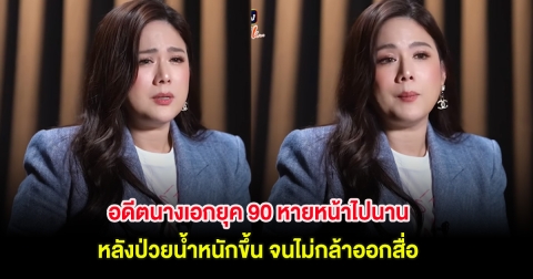 อดีตนางเอกยุค 90 หายหน้าไปนาน หลังป่วยน้ำหนักขึ้น จนไม่กล้าออกสื่อ