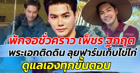 พักจอชั่วคราว เพ็ชร ฐกฤต พระเอกติดดิน ลุยฟาร์มเก็บไข่ไก่ ดูแลเองทุกขั้นตอน