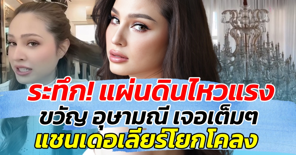 ระทึก! แผ่นดินไหวแรง ขวัญ อุษามณี เจอเต็มๆ แชนเดอร์เลียโยกโคลง