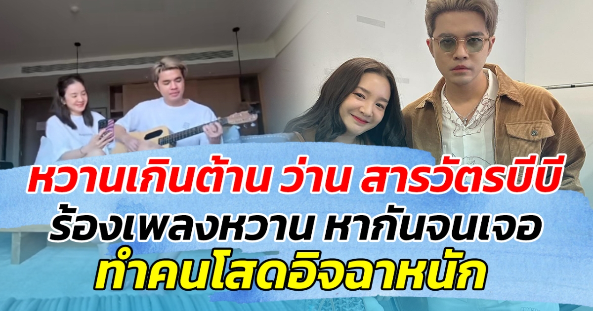 หวานเกินต้าน ว่าน สารวัตรบีบี ร้องเพลงหวาน หากันจนเจอ ทำคนโสดอิจฉาหนัก