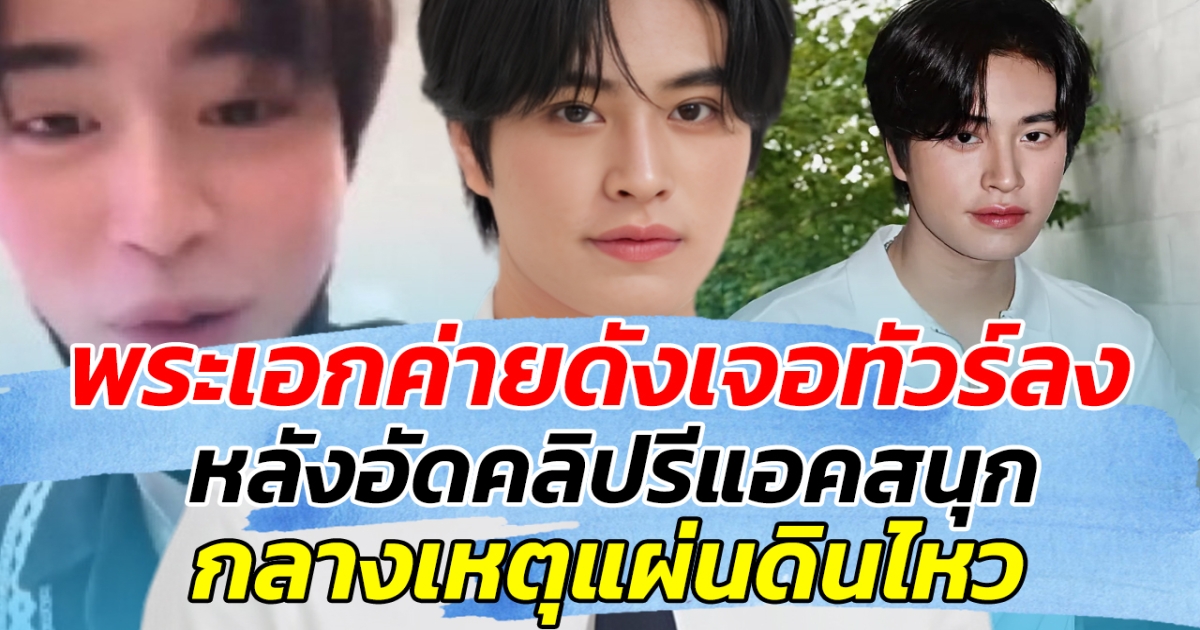 ดราม่าหนัก!! พระเอกค่ายดังเจอทัวร์ลง หลังอัดคลิปรีแอคสนุก กลางเหตุแผ่นดินไหว