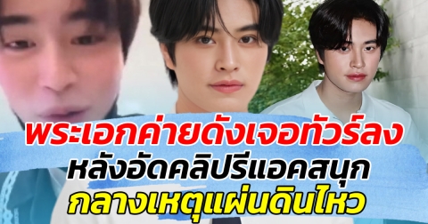 ดราม่าหนัก!! พระเอกค่ายดังเจอทัวร์ลง หลังอัดคลิปรีแอคสนุก กลางเหตุแผ่นดินไหว