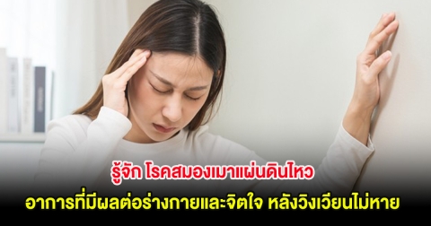 รู้จัก โรคสมองเมาแผ่นดินไหว อาการที่มีผลต่อร่างกายและจิตใจ หลังวิงเวียนไม่หาย