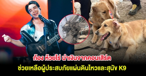 ไม่พลาด! ก้อง ห้วยไร่ นำเงินจากคอนเสิร์ต ช่วยเหลือผู้ประสบภัยแผ่นดินไหวและสุนัข K9