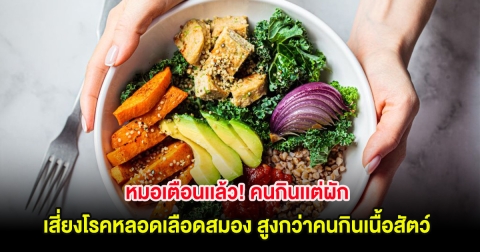 หมอเตือนเเล้ว! คนกินเเต่ผัก เสี่ยงโรคหลอดเลือดสมอง สูงกว่าคนกินเนื้อสัตว์