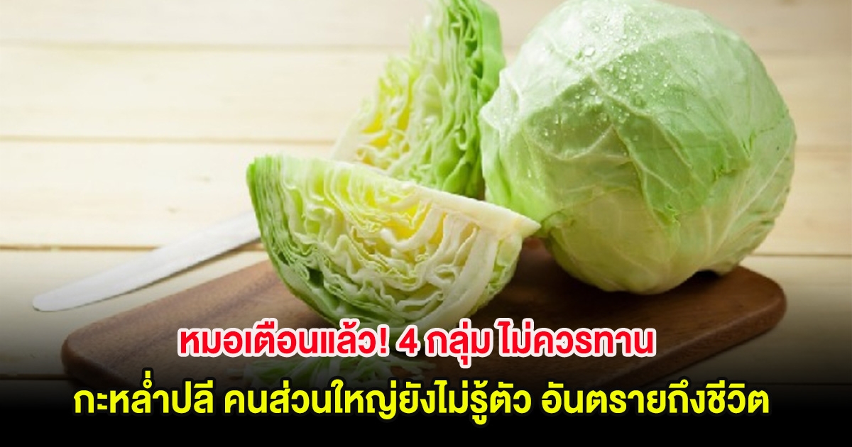 หมอเตือนแล้ว! 4 กลุ่ม ไม่ควรทานกะหล่ำปลี คนส่วนใหญ่ยังไม่รู้ตัว อันตรายถึงชีวิต