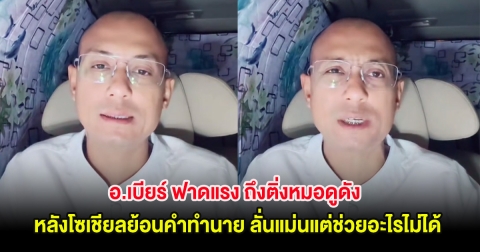 อ.เบียร์ ฟาดแรง ถึงติ่งหมอดูดัง หลังโซเชียลย้อนคำทำนาย ลั่นแม่นแต่ช่วยอะไรไม่ได้