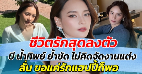 ชีวิตรักสุดลงตัว บี น้ำทิพย์ ย้ำชัด ไม่คิดจัดงานแต่ง ลั่น ขอแค่รักแฮปปี้ก็พอ