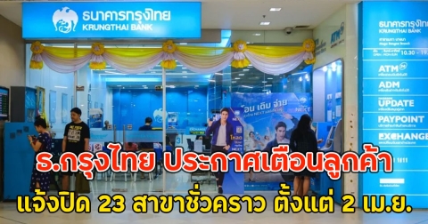 ธ.กรุงไทย ประกาศเตือนลูกค้า แจ้งปิด 23 สาขาชั่วคราว ตั้งแต่ 2 เม.ย.