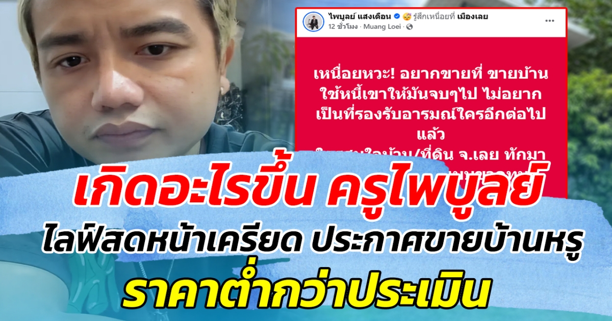 เกิดอะไรขึ้น ครูไพบูลย์ ไลฟ์สดหน้าเครียด ประกาศขายบ้านหรู ราคาต่ำกว่าประเมิน