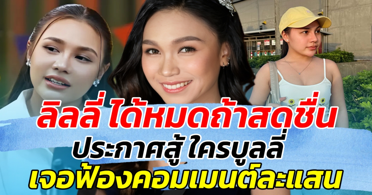 ลิลลี่ ได้หมดถ้าสดชื่น ประกาศสู้ ใครบูลลี่ เจอฟ้องคอมเมนต์ละแสน