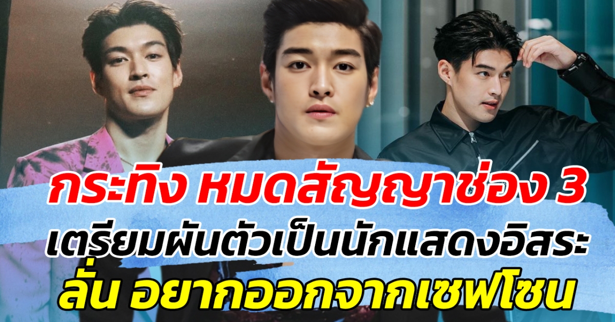 กระทิง หมดสัญญาช่อง 3 พร้อมเดินหน้าต่อ ผันตัวเป็นนักแสดงอิสระ ลั่น อยากลองออกจากเซฟโซน