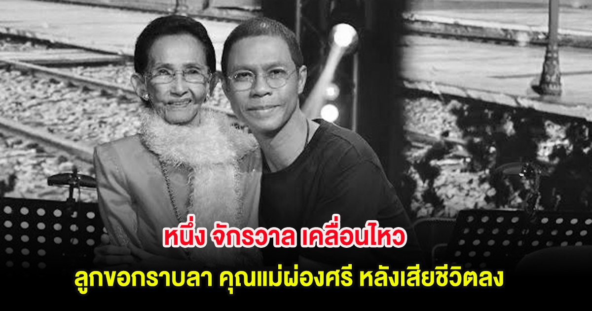 หนึ่ง จักรวาล เคลื่อนไหว ลูกขอกราบลา คุณแม่ผ่องศรี หลังเสียชีวิตลง