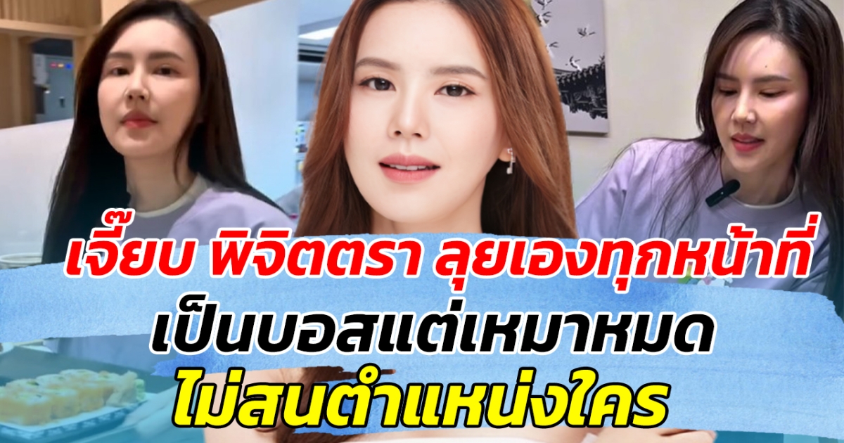 เจี๊ยบ พิจิตตรา ลุยเองทุกหน้าที่ เป็นบอสแต่เหมาหมด ไม่สนตำแหน่งใคร!