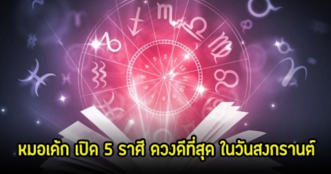 หมอเค้ก เปิด 5 ราศี ดวงดีที่สุด ในวันสงกรานต์