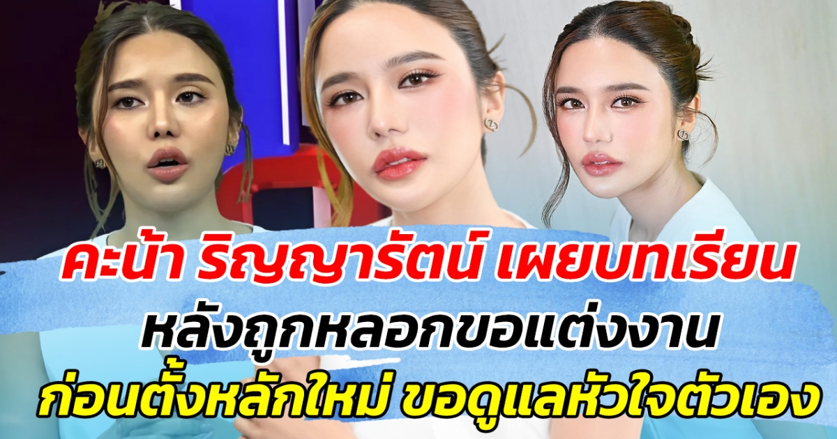 คะน้า ริญญารัตน์ เผยบทเรียน หลังถูกหลอกขอแต่งงาน ก่อนตั้งหลักใหม่ ขอดูแลหัวใจตัวเอง