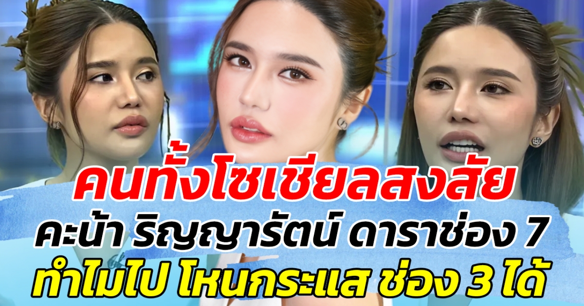 คนทั้งโซเชียลสงสัย คะน้า ริญญารัตน์ ดาราช่อง 7 ทำไมไปโหนกระแส ช่อง 3 ได้