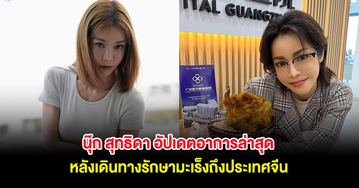 นุ๊ก สุทธิดา อัปเดตอาการล่าสุด หลังเดินทางรักษามะเร็งถึงประเทศจีน