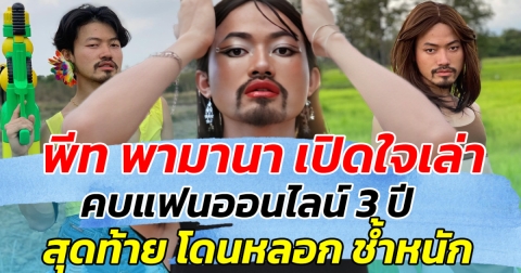 พีท พามานา เปิดใจเล่า คบแฟนออนไลน์ 3 ปี สุดท้ายโดนหลอก ช้ำหนัก