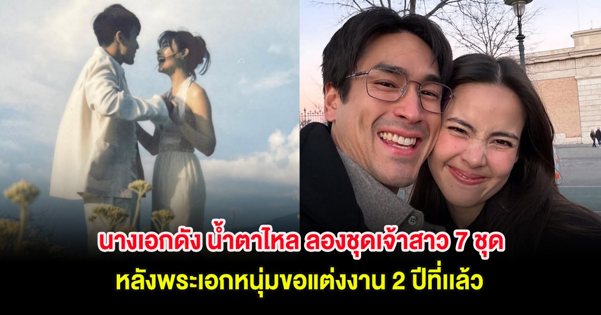 นางเอกดัง น้ำตาไหล ลองชุดเจ้าสาว 7 ชุด หลังพระเอกหนุ่มขอแต่งงาน 2 ปีที่เเล้ว