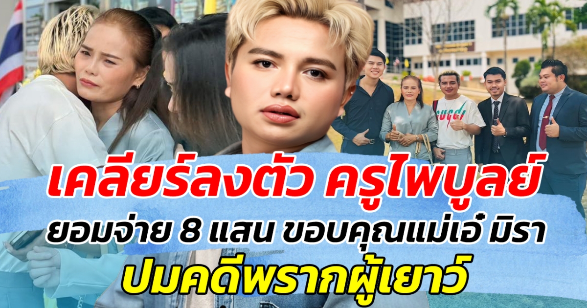 เคลียร์ลงตัว ครูไพบูลย์ ยอมจ่าย 8 แสน ขอบคุณแม่เอ๋ มิรา ปมคดีพรากผู้เยาว์