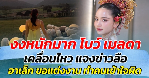 งงหนักมาก โบว์ เมลดา เคลื่อนไหว แจงข่าวลือ อาเล็ก ขอแต่งงาน ทำคนเข้าใจผิด